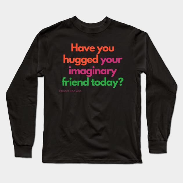 Have you hugged your imaginary friend today? Long Sleeve T-Shirt by LisaOrkin